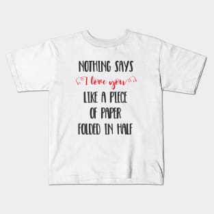 Nothing Says I Love You Like a Piece of Paper Folded in Half Kids T-Shirt